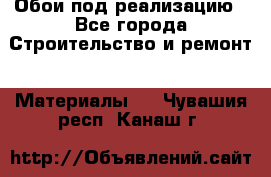 Обои под реализацию - Все города Строительство и ремонт » Материалы   . Чувашия респ.,Канаш г.